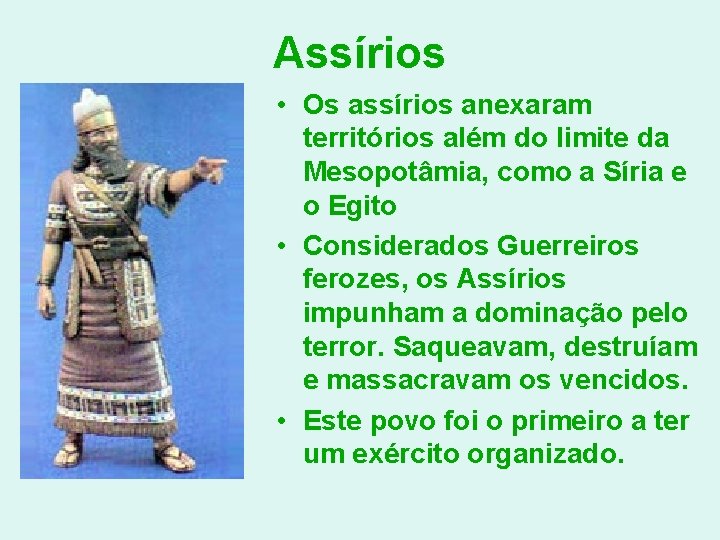 Assírios • Os assírios anexaram territórios além do limite da Mesopotâmia, como a Síria