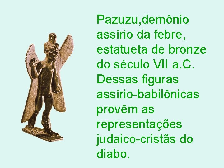 Pazuzu, demônio assírio da febre, estatueta de bronze do século VII a. C. Dessas