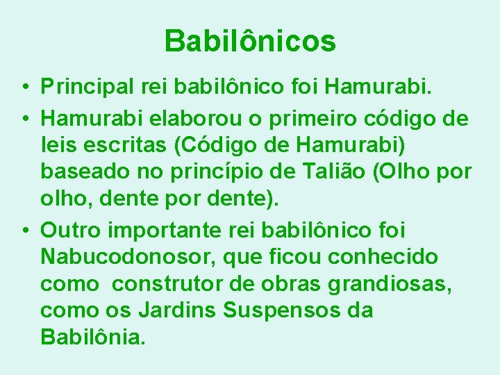 Babilônicos • Principal rei babilônico foi Hamurabi. • Hamurabi elaborou o primeiro código de