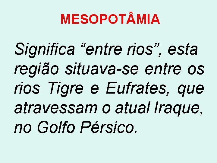 MESOPOT MIA Significa “entre rios”, esta região situava-se entre os rios Tigre e Eufrates,