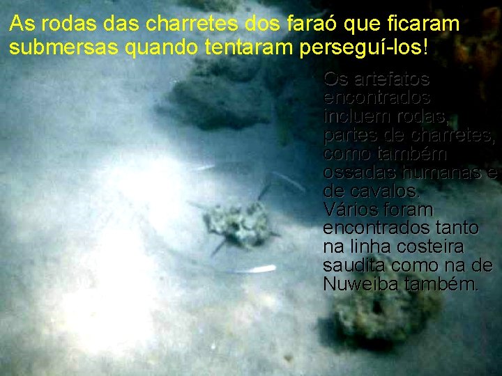 As rodas charretes dos faraó que ficaram submersas quando tentaram perseguí-los! Os artefatos encontrados