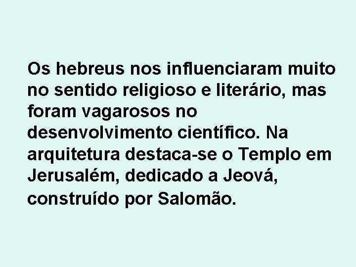 Os hebreus nos influenciaram muito no sentido religioso e literário, mas foram vagarosos no