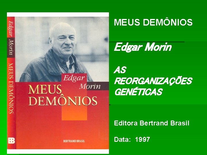 MEUS DEMÔNIOS Edgar Morin AS REORGANIZAÇÕES GENÉTICAS Editora Bertrand Brasil Data: 1997 