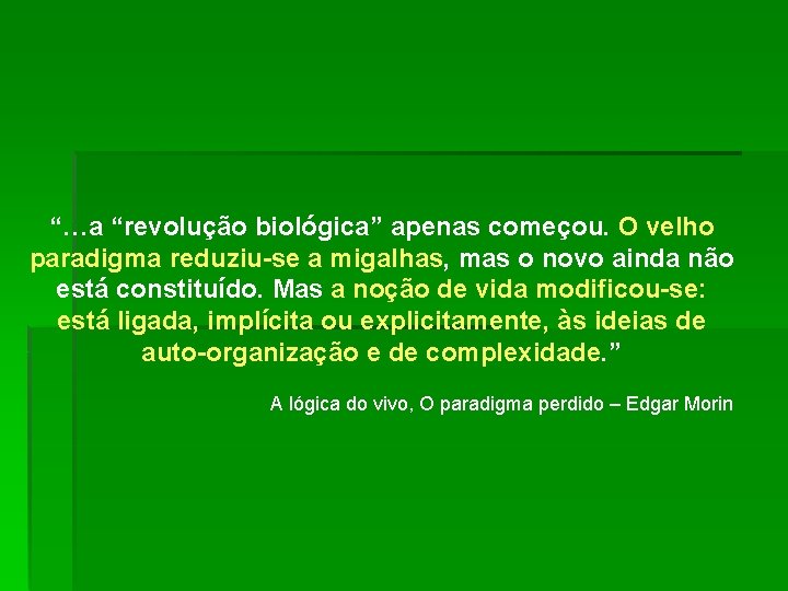 “…a “revolução biológica” apenas começou. O velho paradigma reduziu-se a migalhas, mas o novo