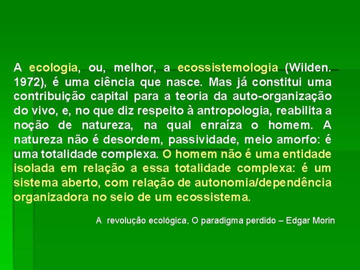 A ecologia, ou, melhor, a ecossistemologia (Wilden. 1972), é uma ciência que nasce. Mas