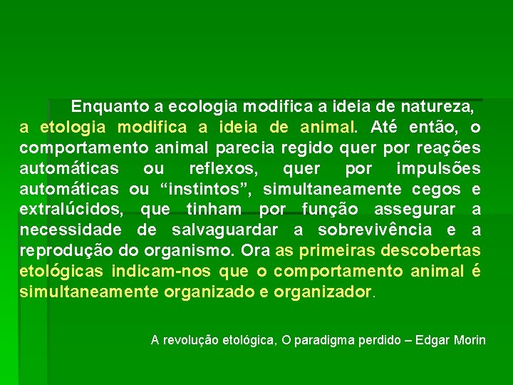 Enquanto a ecologia modifica a ideia de natureza, a etologia modifica a ideia de