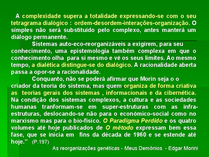 A complexidade supera a totalidade expressando-se com o seu tetragrama dialógico : ordem-desordem-interações-organização. O