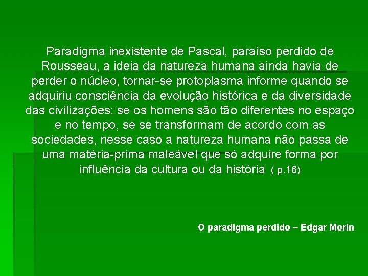 Paradigma inexistente de Pascal, paraíso perdido de Rousseau, a ideia da natureza humana ainda