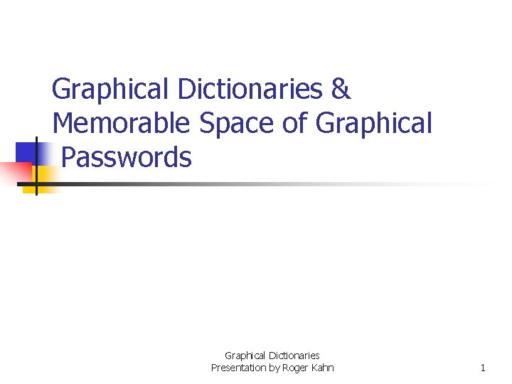 Graphical Dictionaries & Memorable Space of Graphical Passwords Graphical Dictionaries Presentation by Roger Kahn
