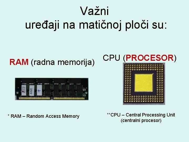 Važni uređaji na matičnoj ploči su: RAM (radna memorija) * RAM – Random Access