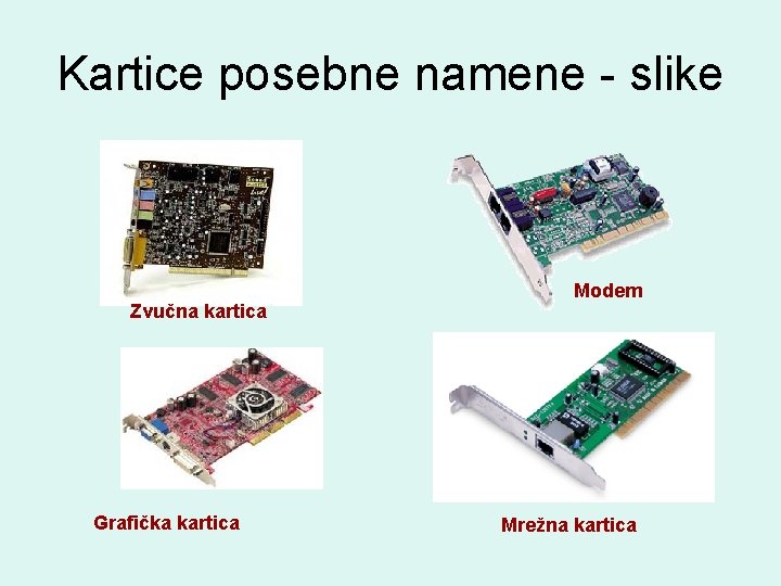 Kartice posebne namene - slike Zvučna kartica Grafička kartica Modem Mrežna kartica 