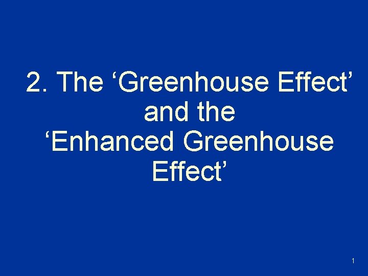 2. The ‘Greenhouse Effect’ and the ‘Enhanced Greenhouse Effect’ 1 