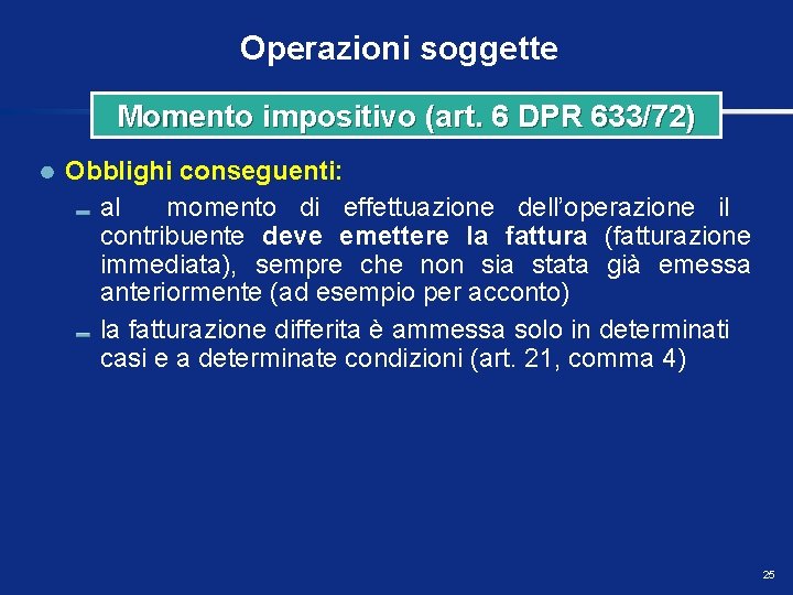Operazioni soggette Momento impositivo (art. 6 DPR 633/72) Obblighi conseguenti: al momento di effettuazione