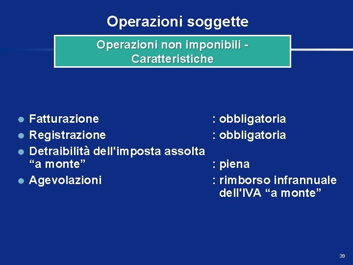 Operazioni soggette Operazioni non imponibili Caratteristiche Fatturazione Registrazione Detraibilità dell'imposta assolta “a monte” Agevolazioni