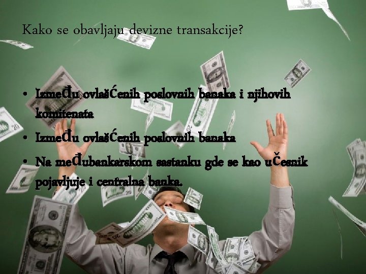 Kako se obavljaju devizne transakcije? • Između ovlašćenih poslovnih banaka i njihovih komitenata • Kako se obavljaju devizne transakcije? • Između ovlašćenih poslovnih banaka i njihovih komitenata •