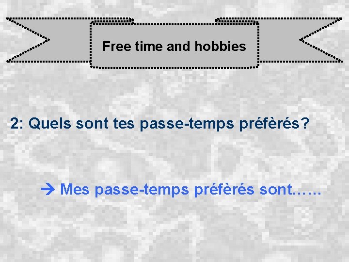 Free time and hobbies 2: Quels sont tes passe-temps préfèrés? Mes passe-temps préfèrés sont……