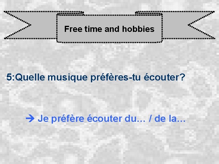 Free time and hobbies 5: Quelle musique préfères-tu écouter? Je préfère écouter du… /