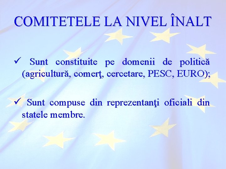 COMITETELE LA NIVEL ÎNALT ü Sunt constituite pe domenii de politică (agricultură, comerţ, cercetare,