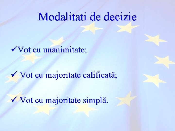 Modalitati de decizie üVot cu unanimitate; ü Vot cu majoritate calificată; ü Vot cu