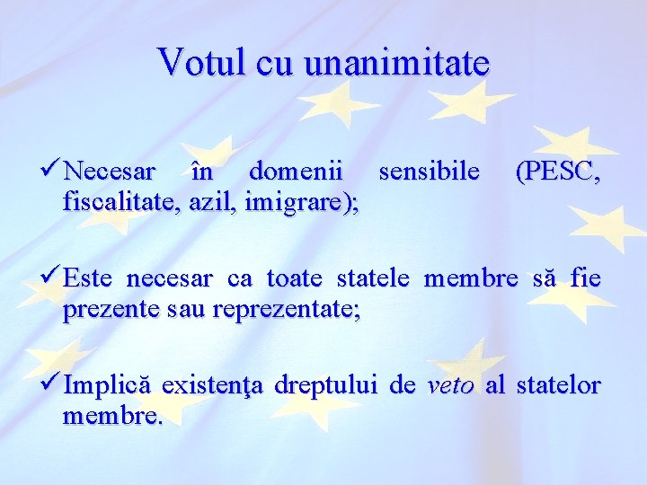 Votul cu unanimitate ü Necesar în domenii sensibile (PESC, fiscalitate, azil, imigrare); ü Este