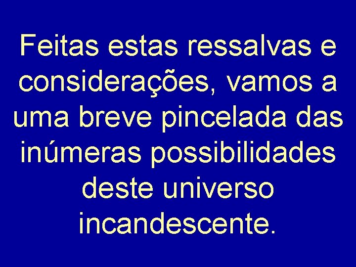 Feitas estas ressalvas e considerações, vamos a uma breve pincelada das inúmeras possibilidades deste