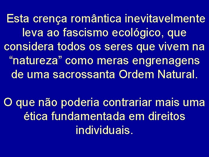  Esta crença romântica inevitavelmente leva ao fascismo ecológico, que considera todos os seres