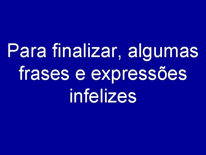 Para finalizar, algumas frases e expressões infelizes 