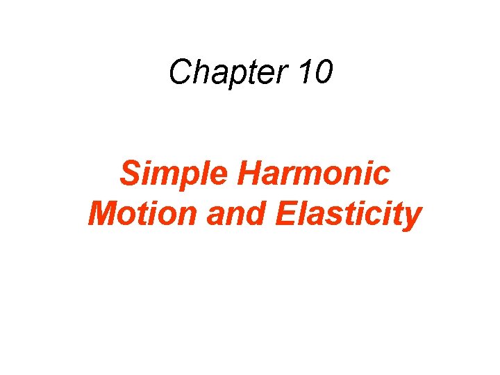 Chapter 10 Simple Harmonic Motion and Elasticity 