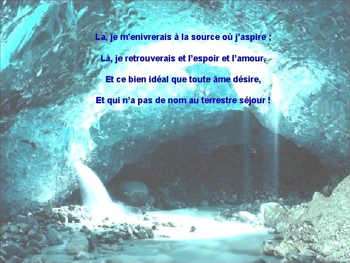 La, je m’enivrerais à la source où j’aspire ; Là, je retrouverais et l’espoir