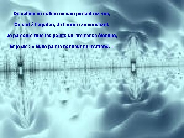 De colline en vain portant ma vue, Du sud à l’aquilon, de l’aurore au