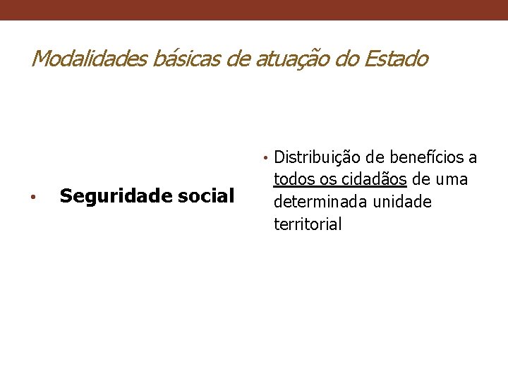 Modalidades básicas de atuação do Estado • Distribuição de benefícios a • Seguridade social