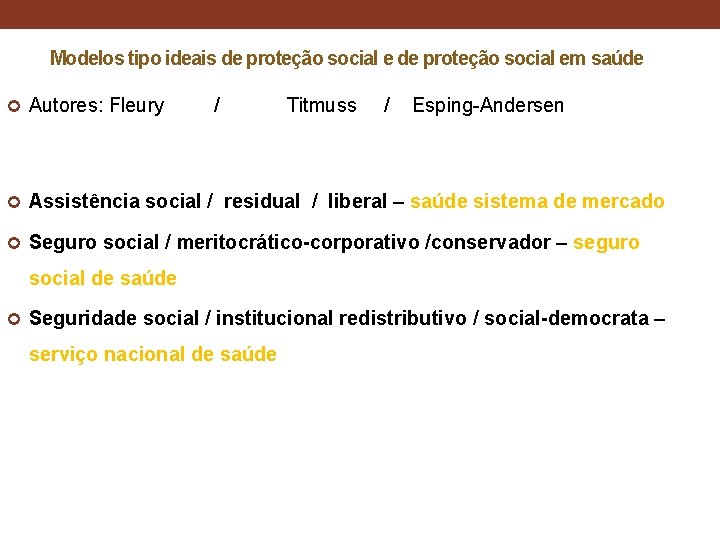 Modelos tipo ideais de proteção social em saúde Autores: Fleury / Titmuss / Esping-Andersen