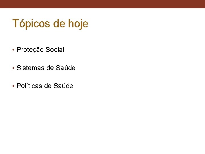 Tópicos de hoje • Proteção Social • Sistemas de Saúde • Políticas de Saúde