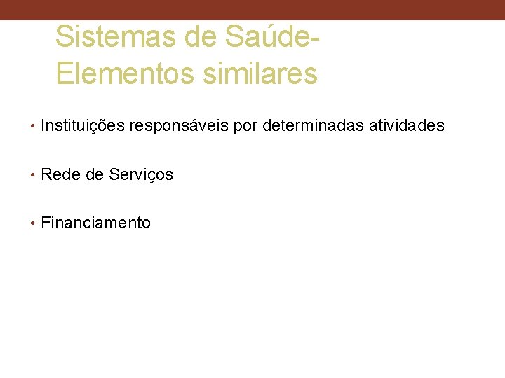 Sistemas de Saúde- Elementos similares • Instituições responsáveis por determinadas atividades • Rede de