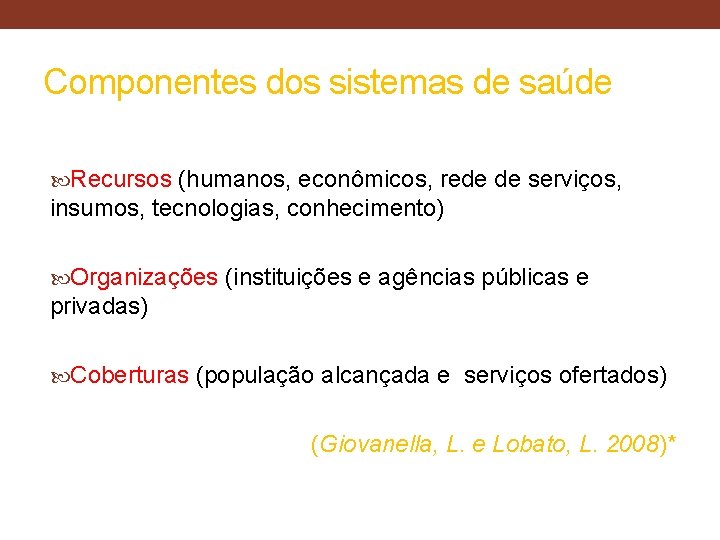 Componentes dos sistemas de saúde Recursos (humanos, econômicos, rede de serviços, insumos, tecnologias, conhecimento)