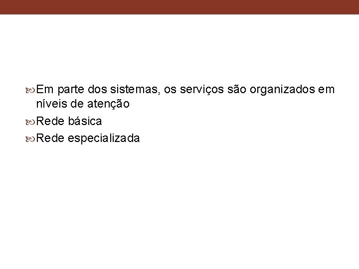  Em parte dos sistemas, os serviços são organizados em níveis de atenção Rede