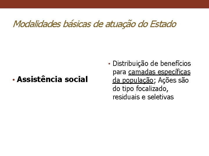 Modalidades básicas de atuação do Estado • Distribuição de benefícios • Assistência social para