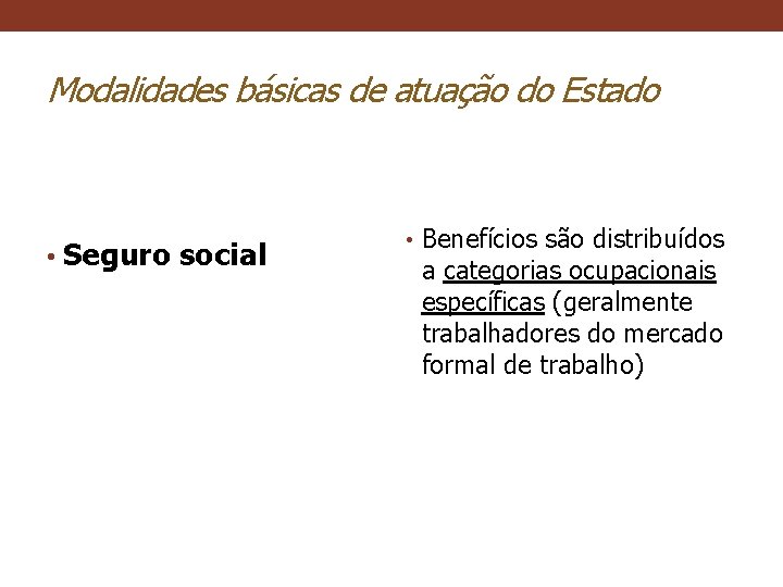 Modalidades básicas de atuação do Estado • Seguro social • Benefícios são distribuídos a