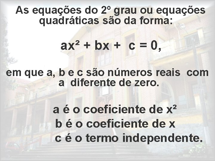  As equações do 2º grau ou equações quadráticas são da forma: ax² +