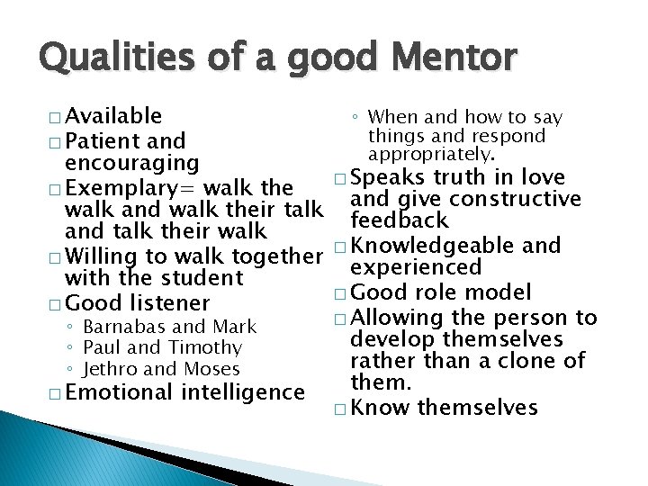 Qualities of a good Mentor � Available � Patient and encouraging � Exemplary= walk