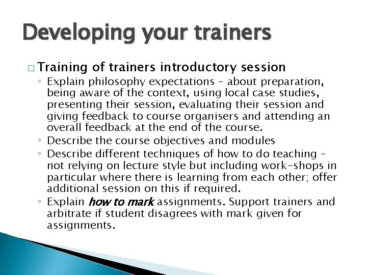 Developing your trainers � Training of trainers introductory session ◦ Explain philosophy expectations –