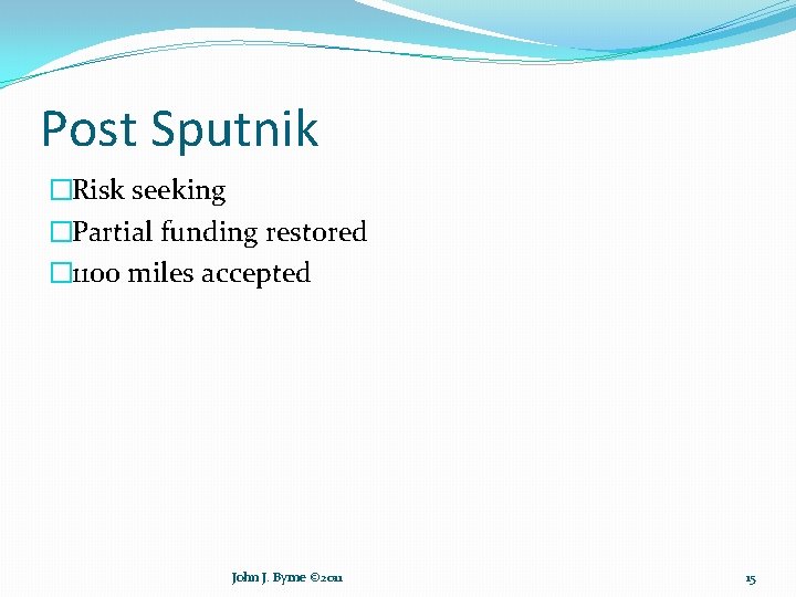 Post Sputnik �Risk seeking �Partial funding restored � 1100 miles accepted John J. Byrne