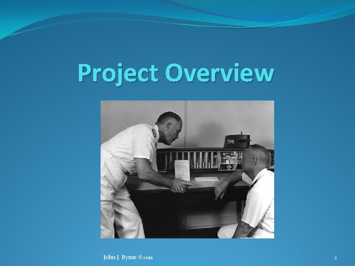 Project Overview John J. Byrne © 2011 2 