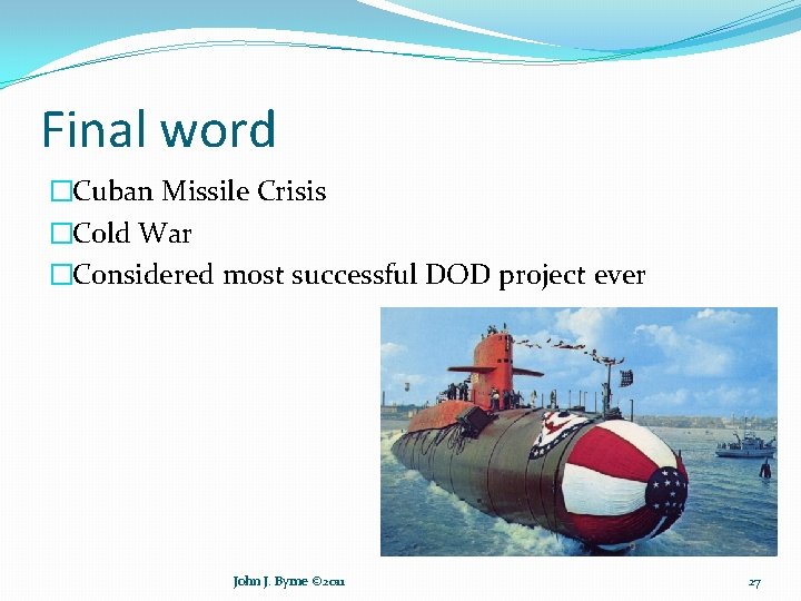Final word �Cuban Missile Crisis �Cold War �Considered most successful DOD project ever John