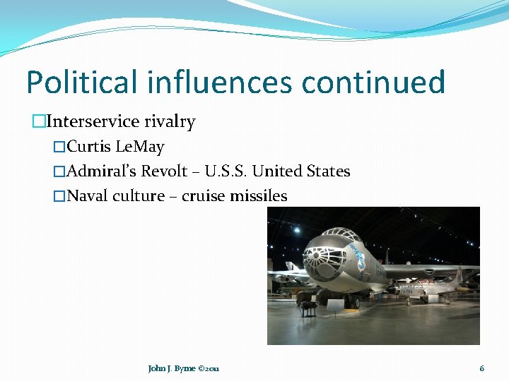Political influences continued �Interservice rivalry �Curtis Le. May �Admiral’s Revolt – U. S. S.