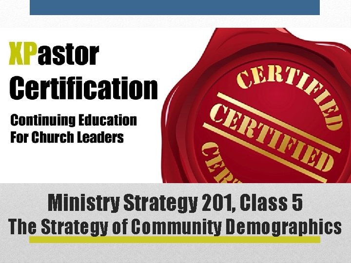 Ministry Strategy 201, Class 5 The Strategy of Community Demographics 