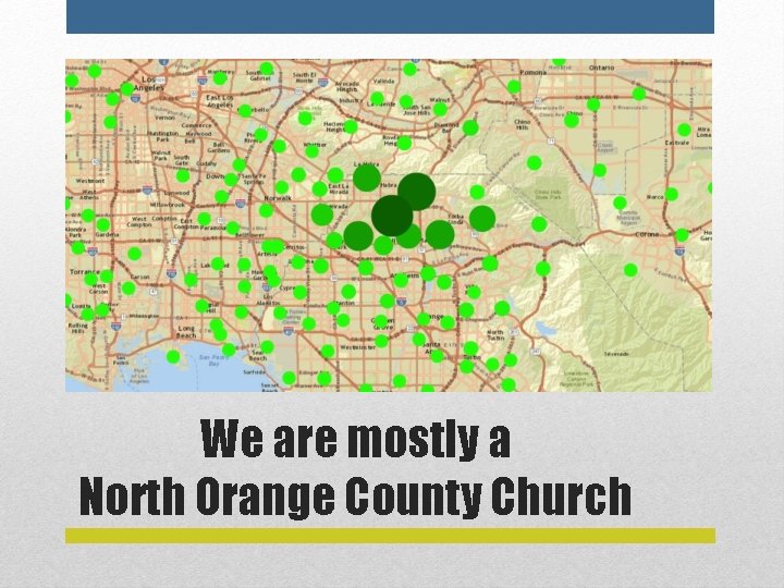 We are mostly a North Orange County Church 