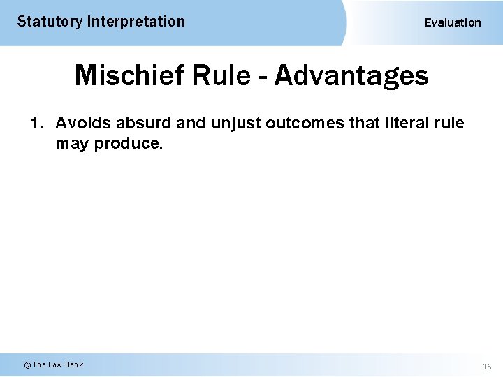 Statutory Interpretation Evaluation Mischief Rule - Advantages 1. Avoids absurd and unjust outcomes that