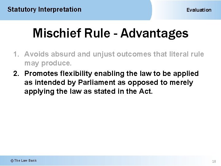 Statutory Interpretation Evaluation Mischief Rule - Advantages 1. Avoids absurd and unjust outcomes that