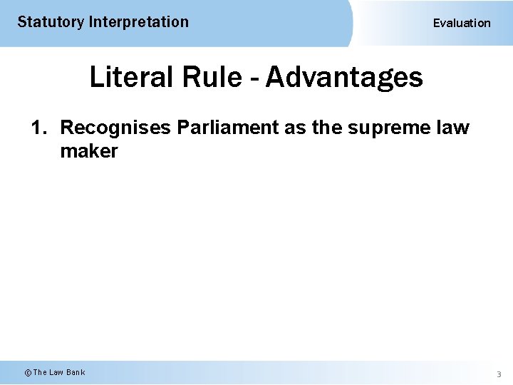 Statutory Interpretation Evaluation Literal Rule - Advantages 1. Recognises Parliament as the supreme law
